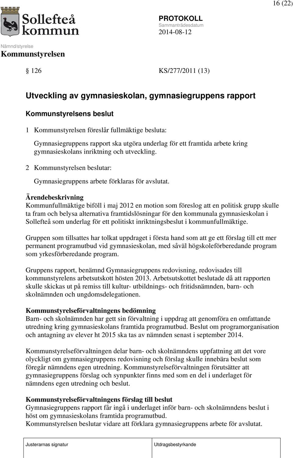 Ärendebeskrivning Kommunfullmäktige biföll i maj 2012 en motion som föreslog att en politisk grupp skulle ta fram och belysa alternativa framtidslösningar för den kommunala gymnasieskolan i Sollefteå