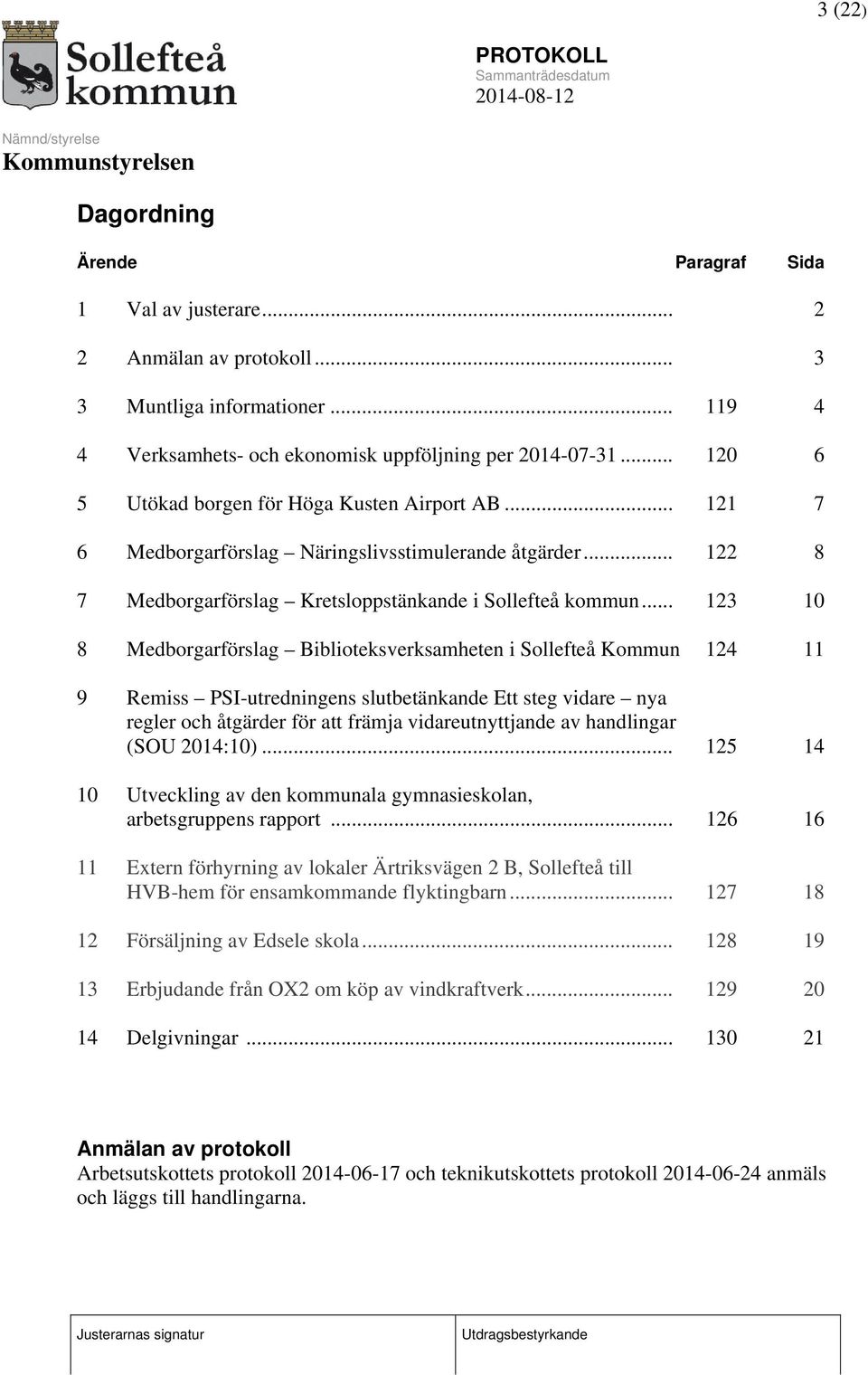 .. 123 10 8 Medborgarförslag Biblioteksverksamheten i Sollefteå Kommun 124 11 9 Remiss PSI-utredningens slutbetänkande Ett steg vidare nya regler och åtgärder för att främja vidareutnyttjande av