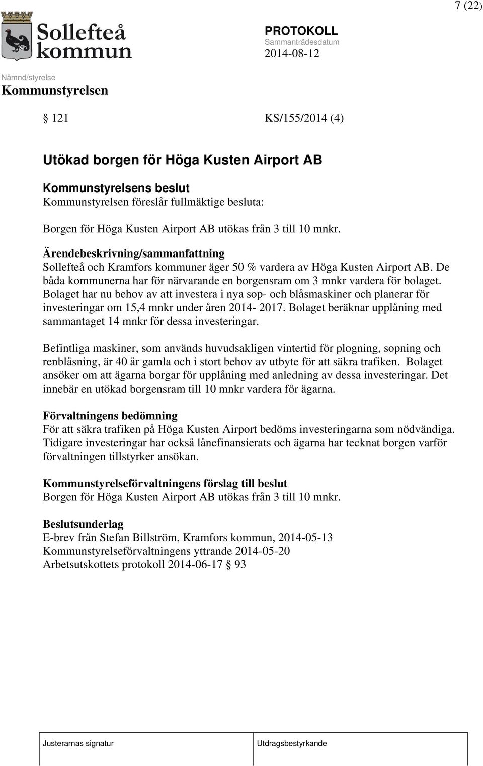 Bolaget har nu behov av att investera i nya sop- och blåsmaskiner och planerar för investeringar om 15,4 mnkr under åren 2014-2017.