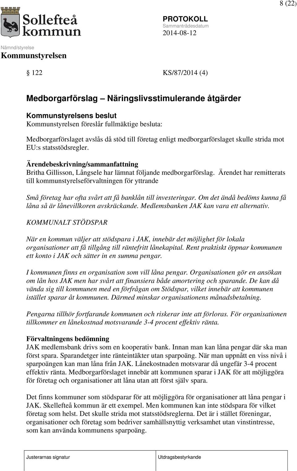 Ärendet har remitterats till kommunstyrelseförvaltningen för yttrande Små företag har ofta svårt att få banklån till investeringar. Om det ändå bedöms kunna få låna så är lånevillkoren avskräckande.