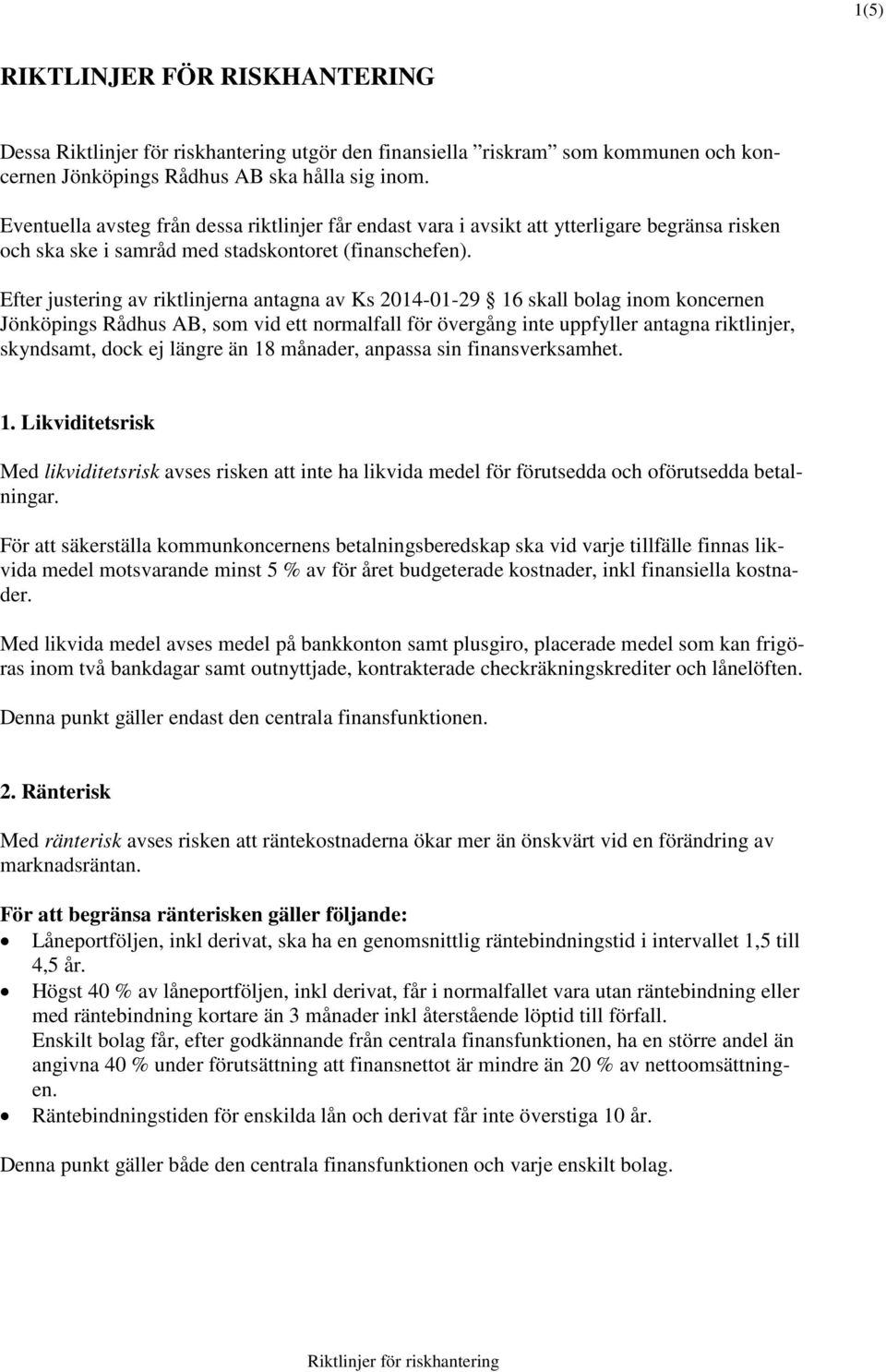 Efter justering av riktlinjerna antagna av Ks 2014-01-29 16 skall bolag inom koncernen Jönköpings Rådhus AB, som vid ett normalfall för övergång inte uppfyller antagna riktlinjer, skyndsamt, dock ej
