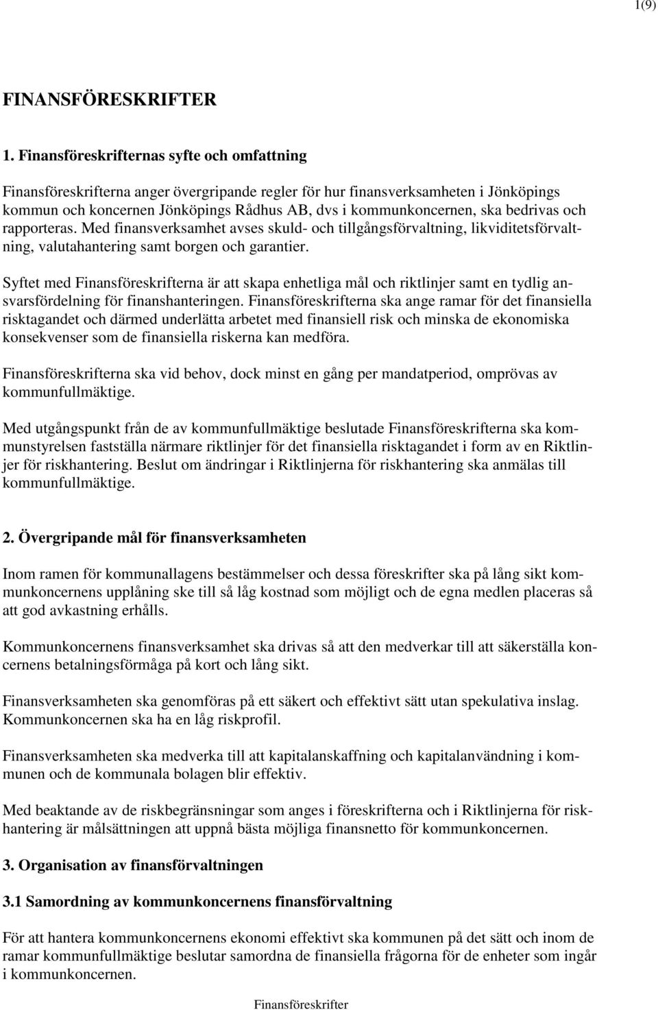 Med finansverksamhet avses skuld- och tillgångsförvaltning, likviditetsförvaltning, valutahantering samt borgen och garantier.