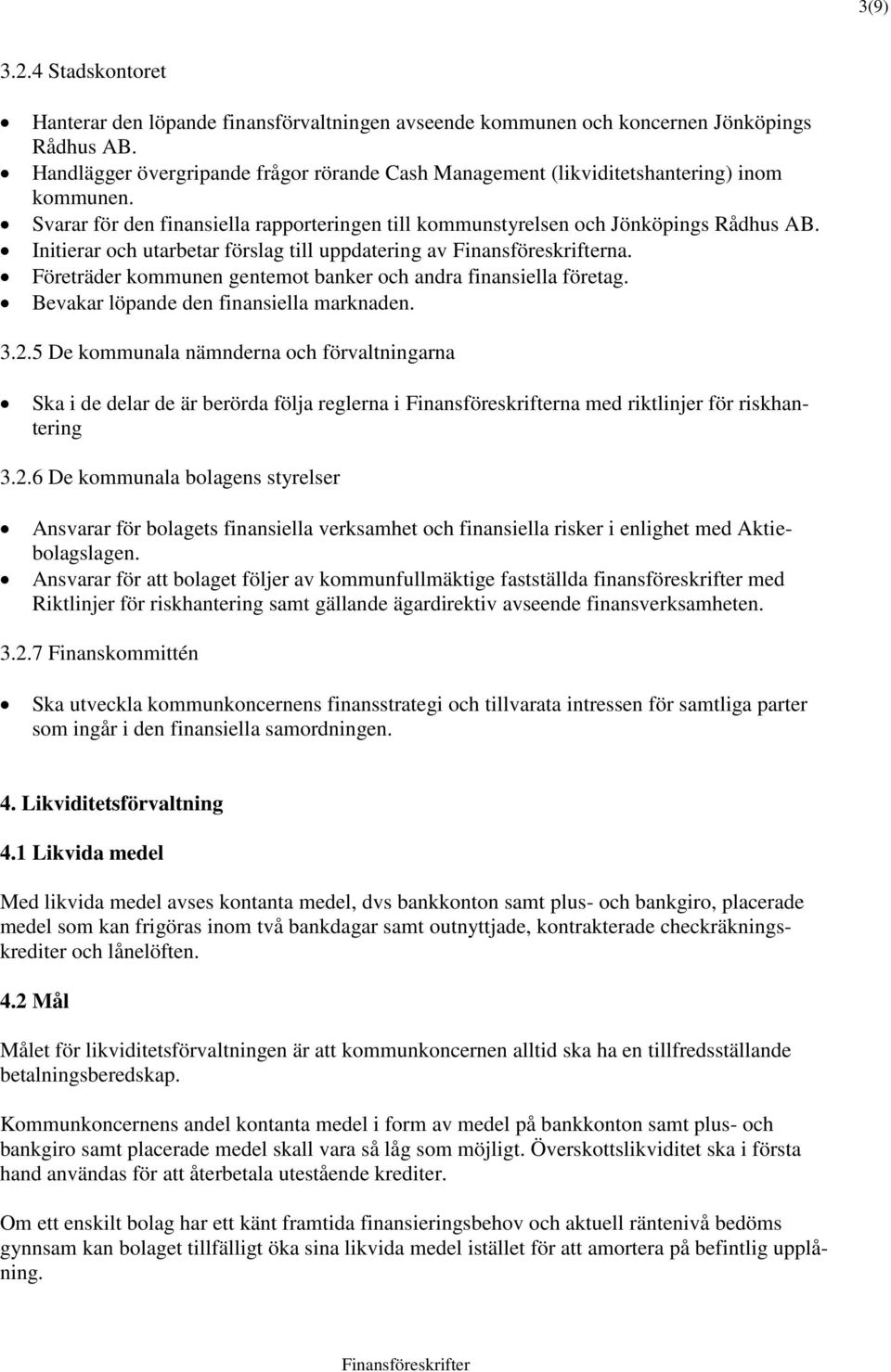 Initierar och utarbetar förslag till uppdatering av na. Företräder kommunen gentemot banker och andra finansiella företag. Bevakar löpande den finansiella marknaden. 3.2.