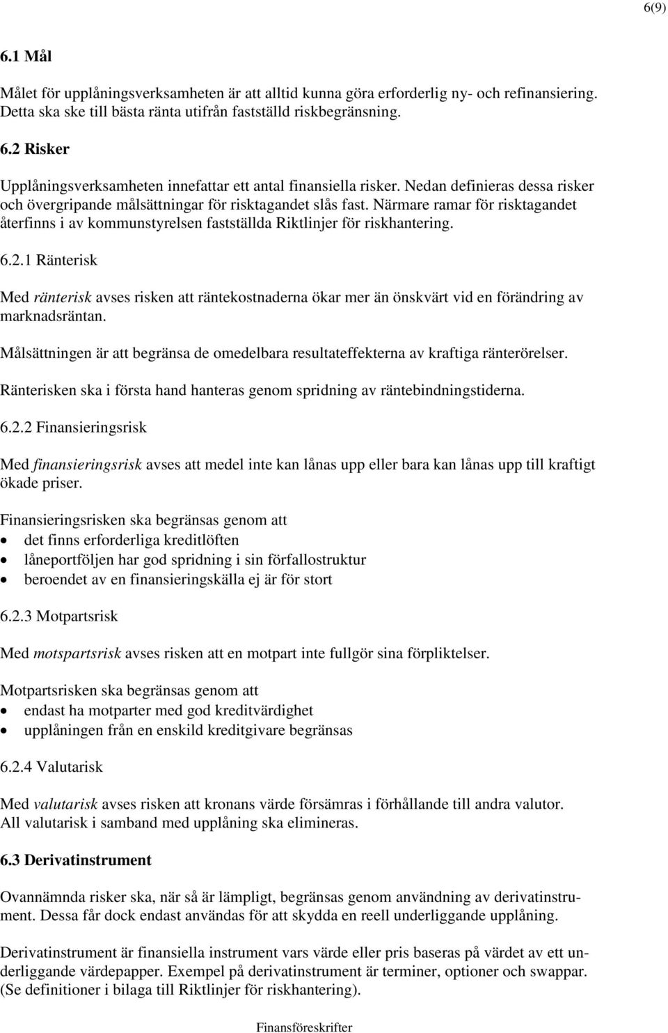 1 Ränterisk Med ränterisk avses risken att räntekostnaderna ökar mer än önskvärt vid en förändring av marknadsräntan.