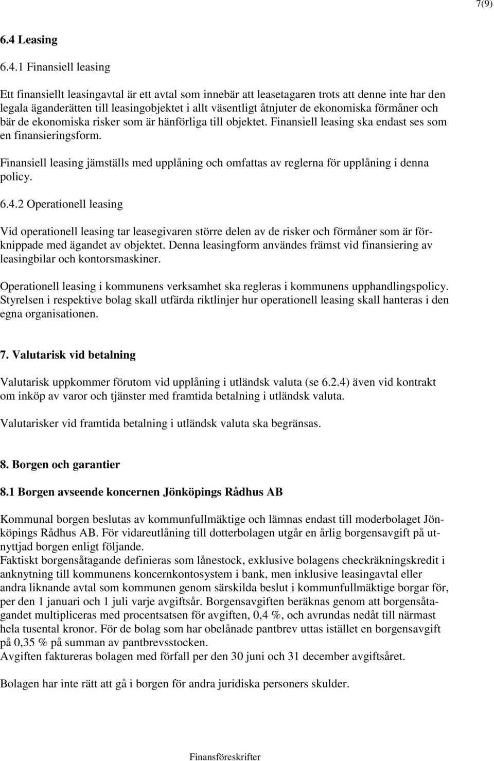 1 Finansiell leasing Ett finansiellt leasingavtal är ett avtal som innebär att leasetagaren trots att denne inte har den legala äganderätten till leasingobjektet i allt väsentligt åtnjuter de