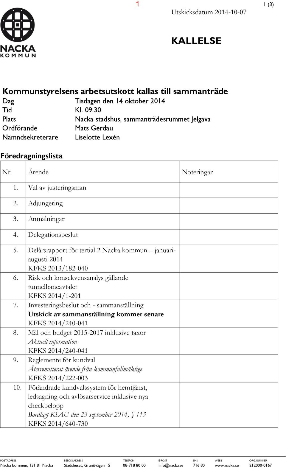 Anmälningar 4. Delegationsbeslut 5. Delårsrapport för tertial 2 Nacka kommun januariaugusti 2014 KFKS 2013/182-040 6. Risk och konsekvensanalys gällande tunnelbaneavtalet KFKS 2014/1-201 7.