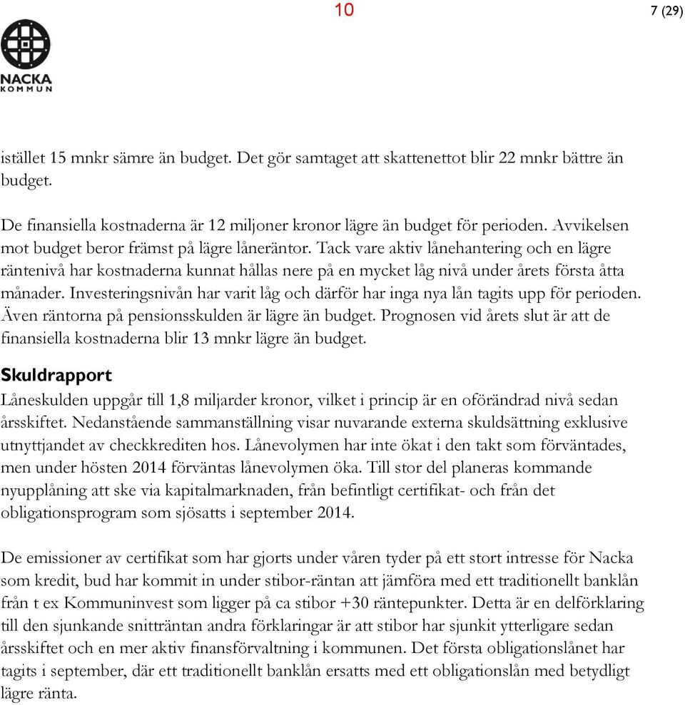 Investeringsnivån har varit låg och därför har inga nya lån tagits upp för perioden. Även räntorna på pensionsskulden är lägre än budget.