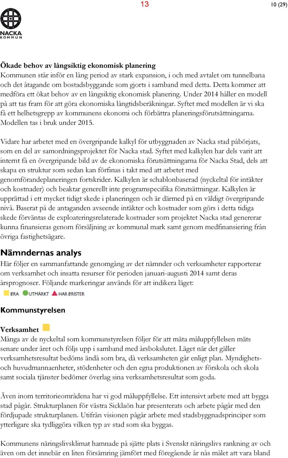 Syftet med modellen är vi ska få ett helhetsgrepp av kommunens ekonomi och förbättra planeringsförutsättningarna. Modellen tas i bruk under 2015.