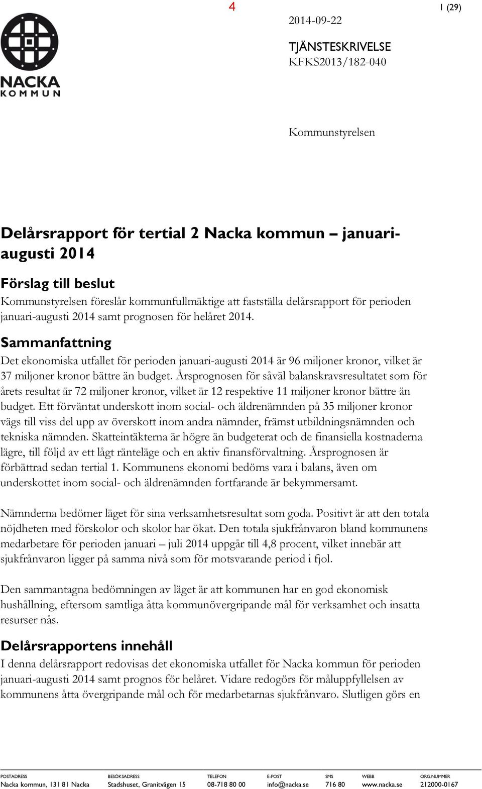 Sammanfattning Det ekonomiska utfallet för perioden januari-augusti 2014 är 96 miljoner kronor, vilket är 37 miljoner kronor bättre än budget.