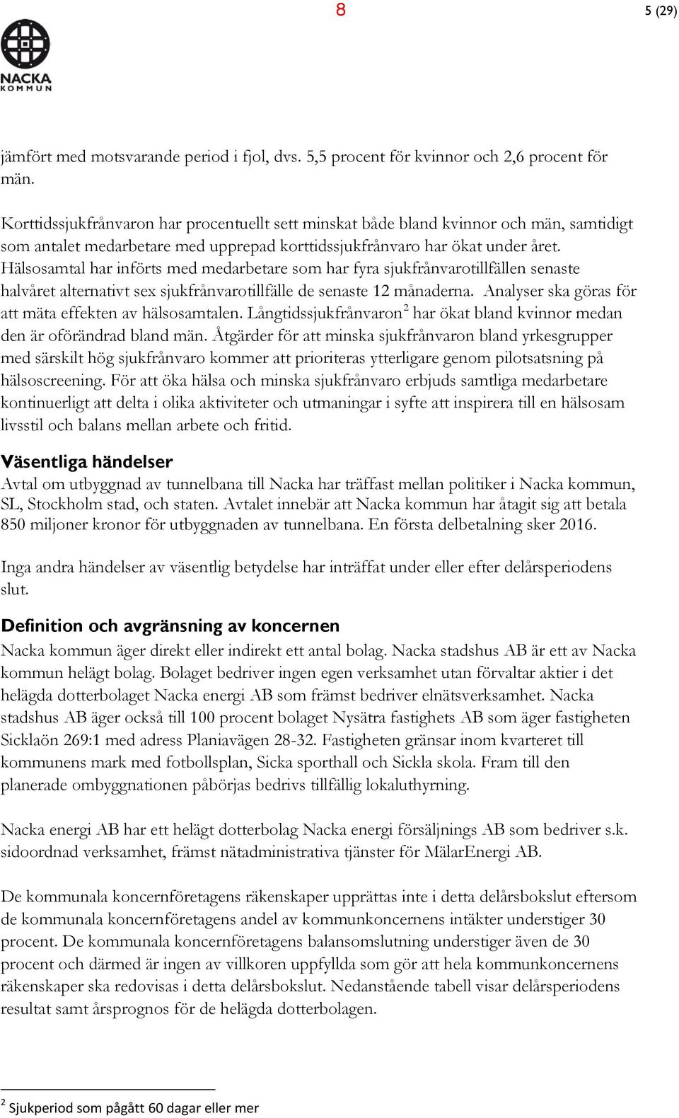 Hälsosamtal har införts med medarbetare som har fyra sjukfrånvarotillfällen senaste halvåret alternativt sex sjukfrånvarotillfälle de senaste 12 månaderna.