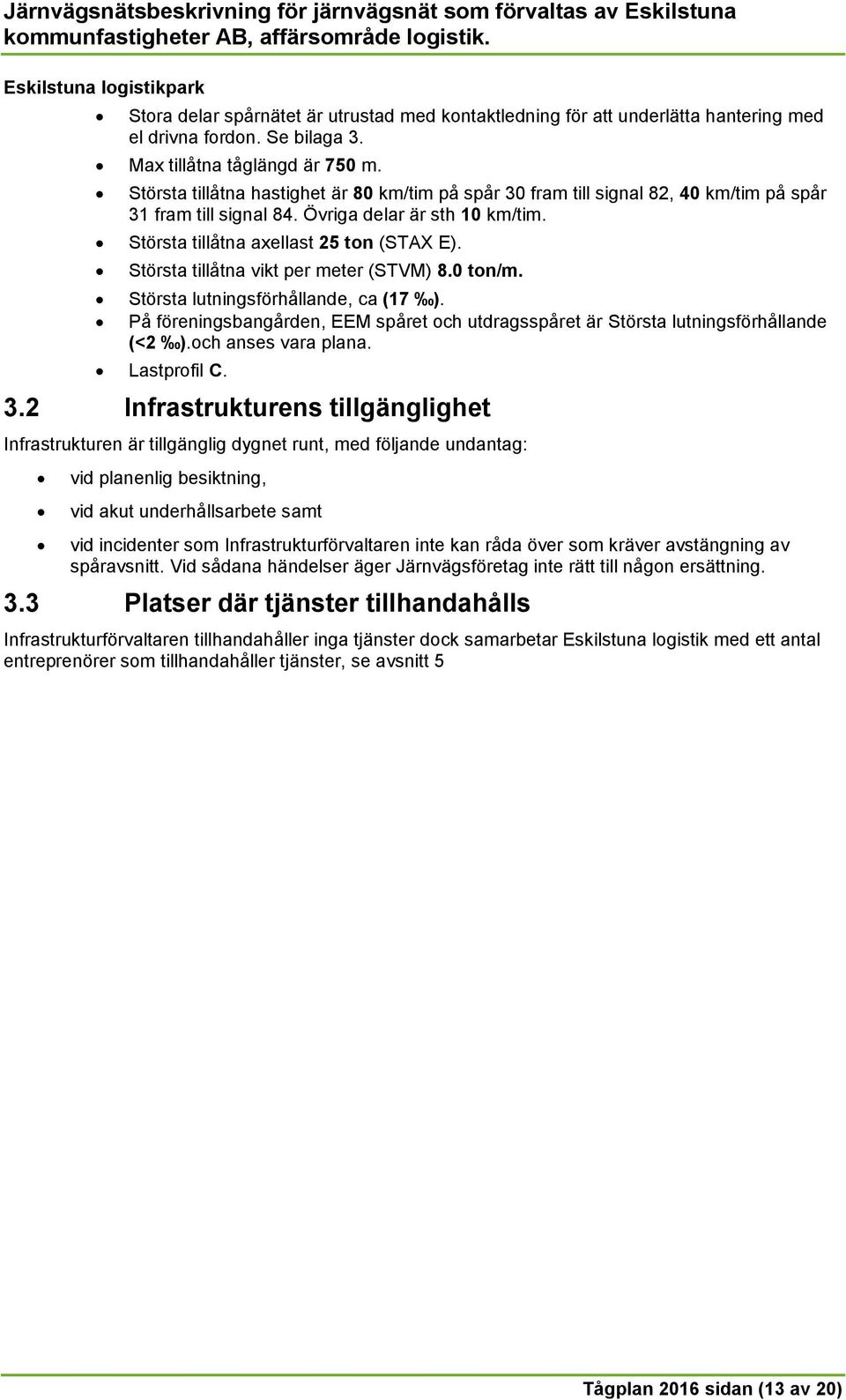 Största tillåtna vikt per meter (STVM) 8.0 ton/m. Största lutningsförhållande, ca (17 ). På föreningsbangården, EEM spåret och utdragsspåret är Största lutningsförhållande (<2 ).och anses vara plana.