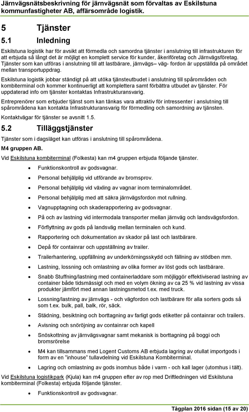 åkeriföretag och Järnvägsföretag. Tjänster som kan utföras i anslutning till att lastbärare, järnvägs väg- fordon är uppställda på området mellan transportuppdrag.