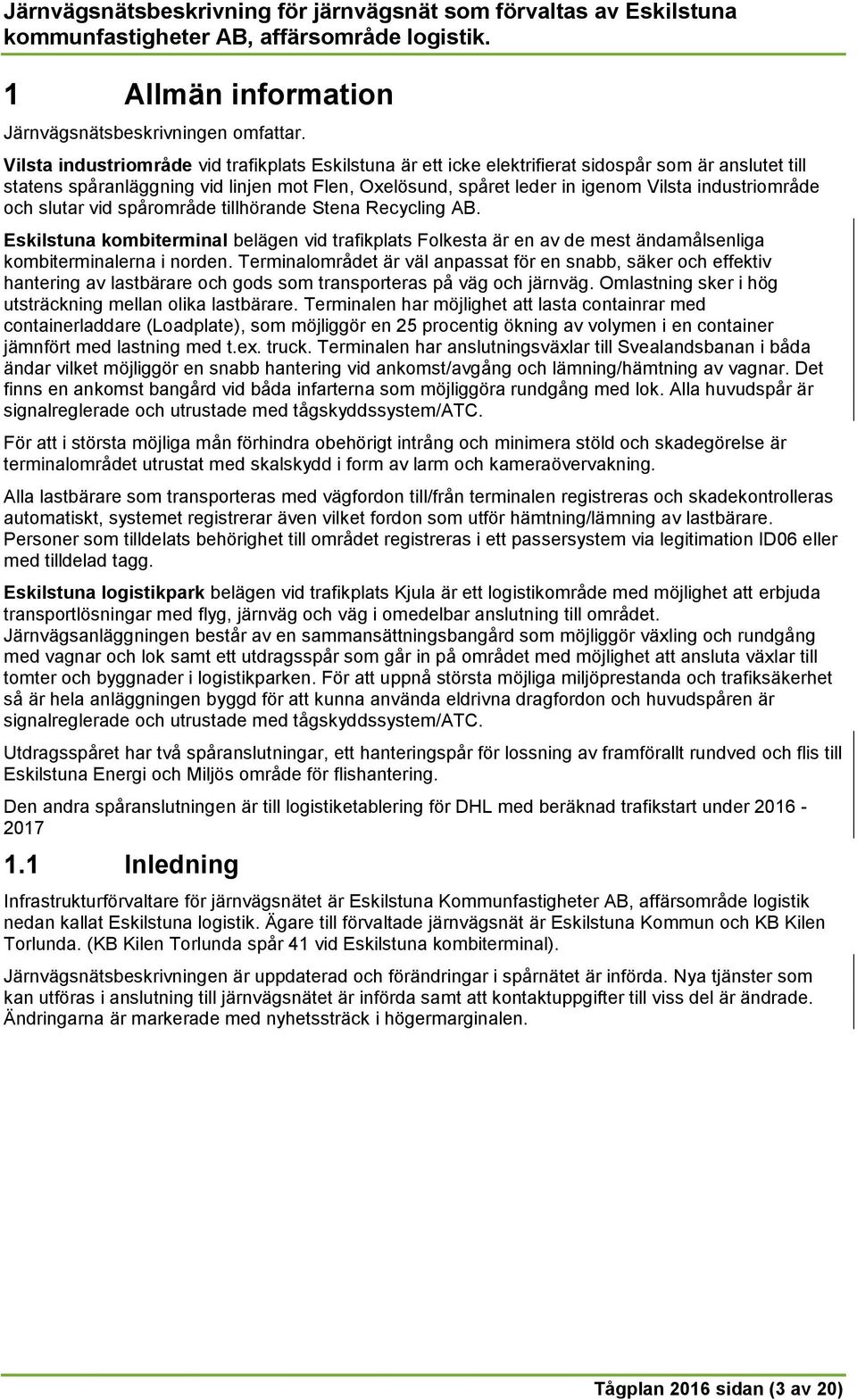 industriområde och slutar vid spårområde tillhörande Stena Recycling AB. Eskilstuna kombiterminal belägen vid trafikplats Folkesta är en av de mest ändamålsenliga kombiterminalerna i norden.