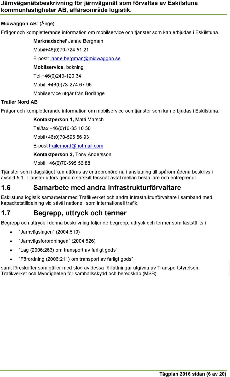 se Mobilservice, bokning Tel:+46(0)243-120 34 Mobil: +46(0)73-274 67 96 Mobilservice utgår från Borlänge Frågor och kompletterande information om mobilservice och tjänster som kan erbjudas i