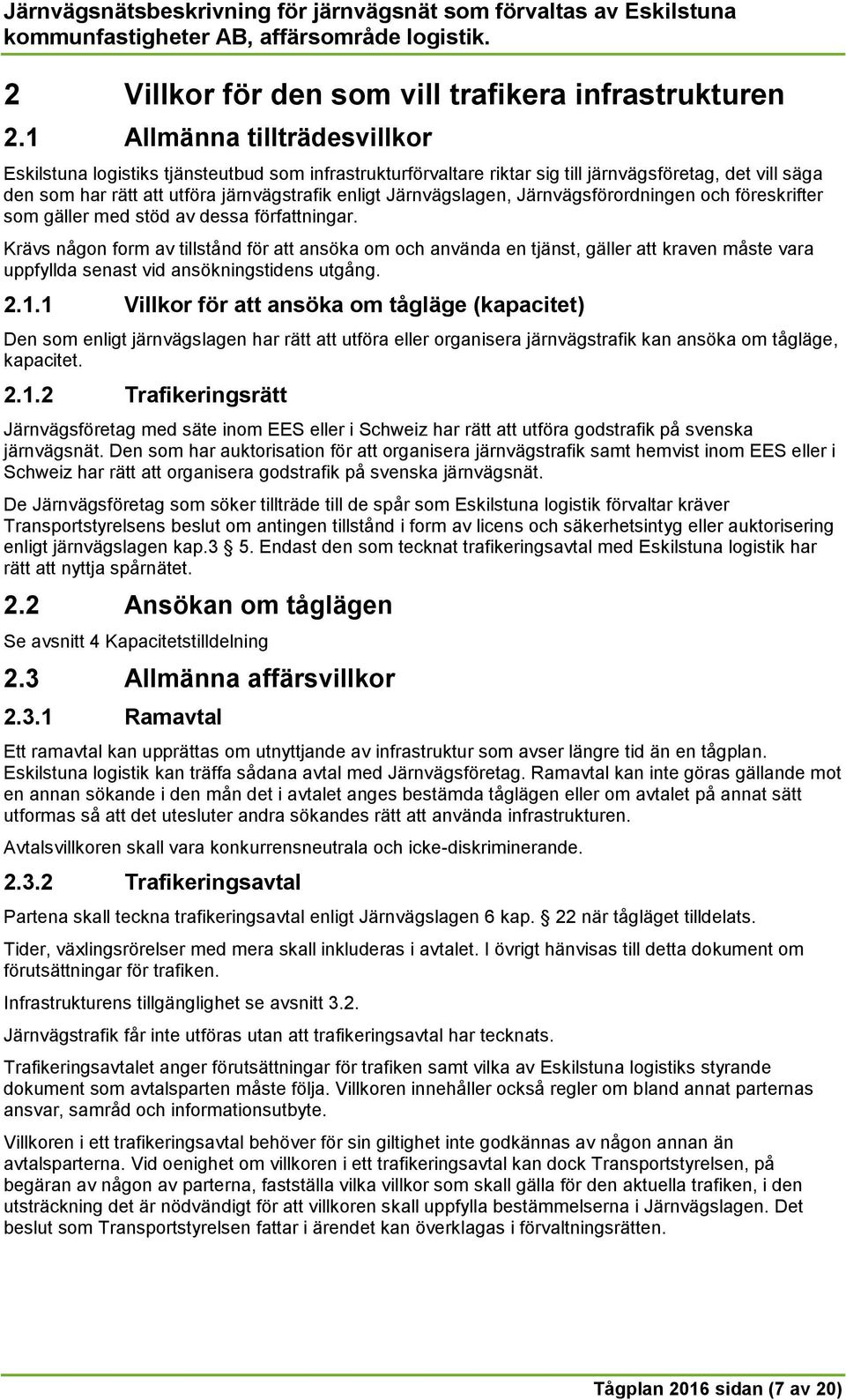 Järnvägslagen, Järnvägsförordningen och föreskrifter som gäller med stöd av dessa författningar.