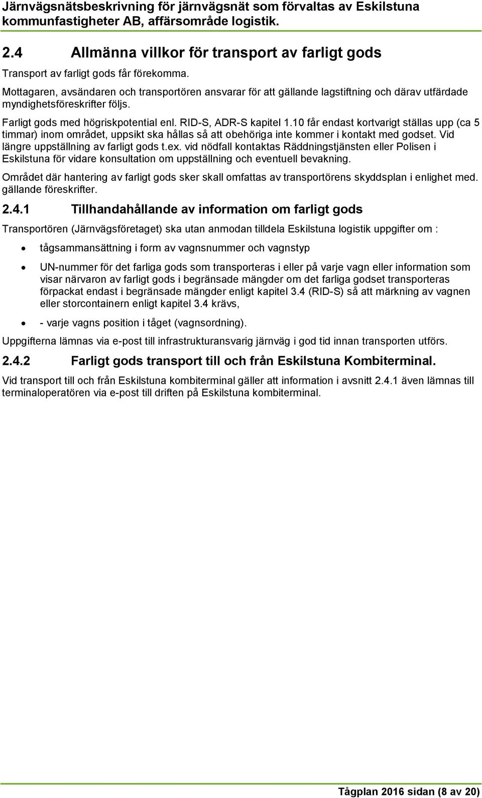 10 får endast kortvarigt ställas upp (ca 5 timmar) inom området, uppsikt ska hållas så att obehöriga inte kommer i kontakt med godset. Vid längre uppställning av farligt gods t.ex.