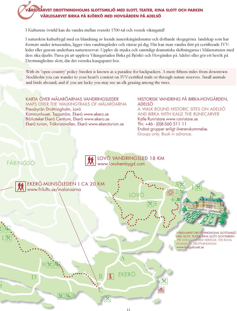 I naturskön kulturbygd med en blandning av leende innerskärgårdsnatur och doftande skogsgröna landskap som har formats under årtusenden, ligger våra vandringsleder och väntar på dig.