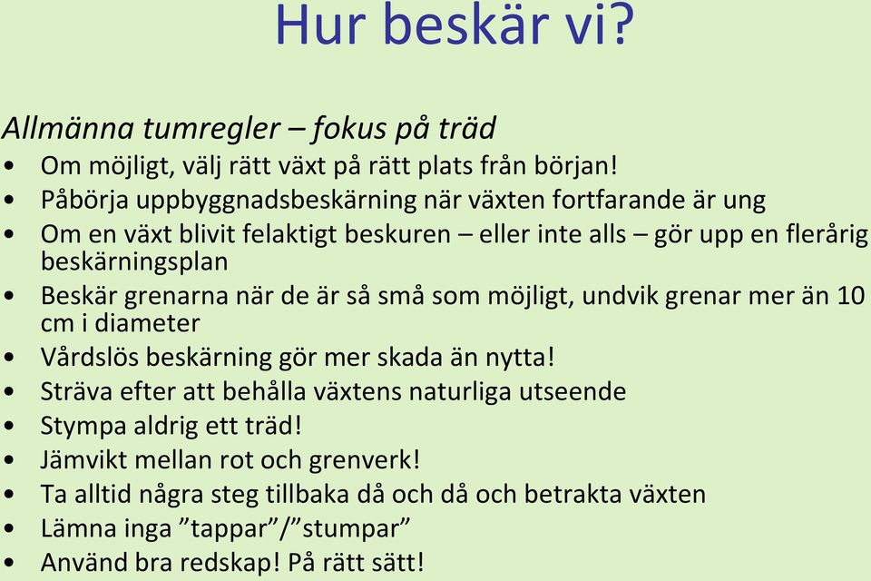 Beskär grenarna när de är så små som möjligt, undvik grenar mer än 10 cm i diameter Vårdslös beskärning gör mer skada än nytta!