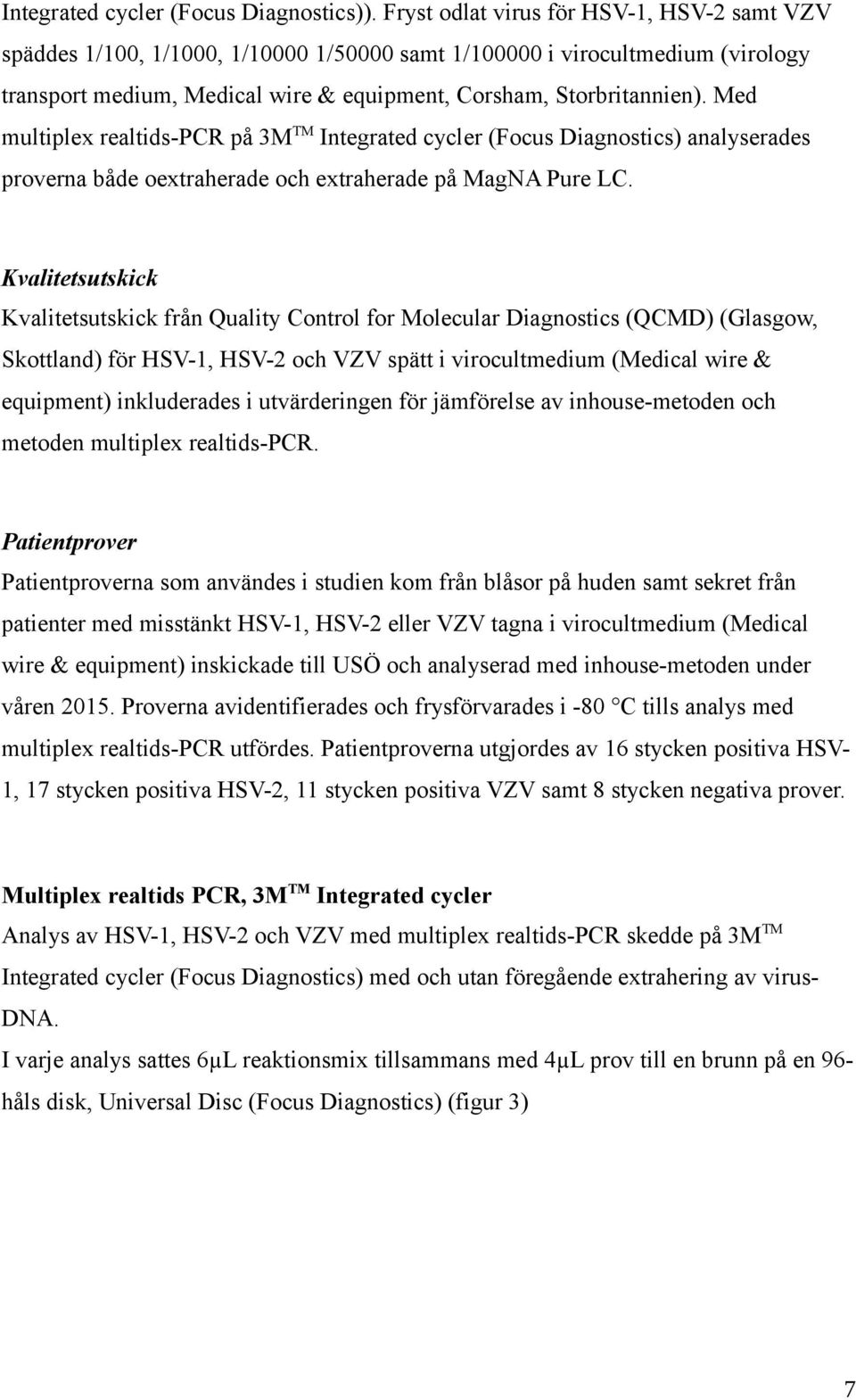 Med multiplex realtids-pcr på 3M TM Integrated cycler (Focus Diagnostics) analyserades proverna både oextraherade och extraherade på MagNA Pure LC.