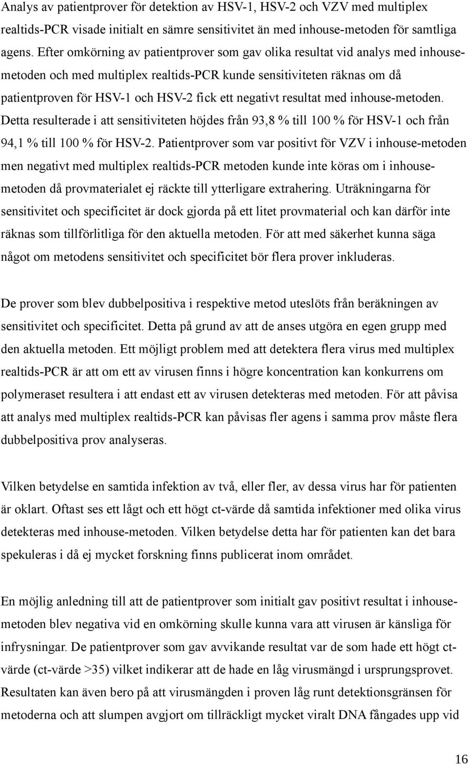 negativt resultat med inhouse-metoden. Detta resulterade i att sensitiviteten höjdes från 93,8 % till 100 % för HSV-1 och från 94,1 % till 100 % för HSV-2.