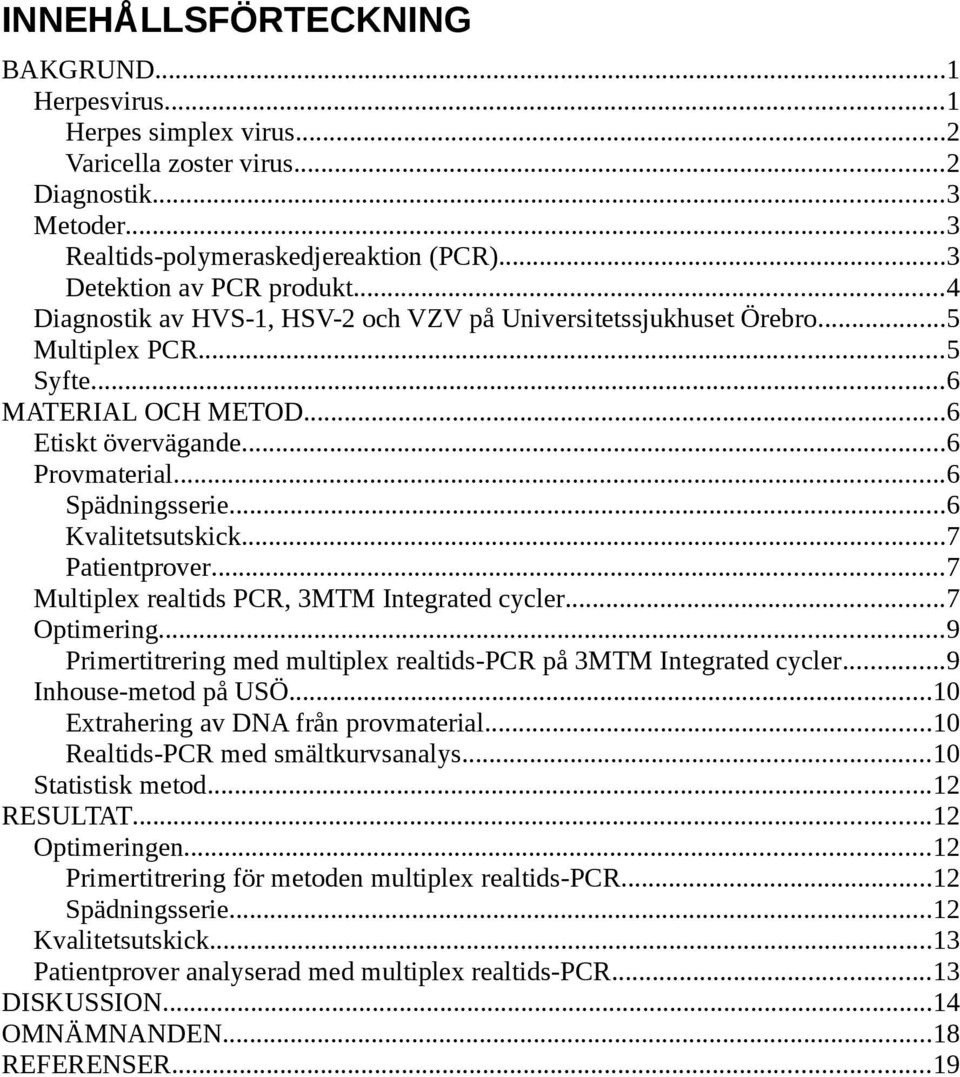 ..7 Patientprover...7 Multiplex realtids PCR, 3MTM Integrated cycler...7 Optimering...9 Primertitrering med multiplex realtids-pcr på 3MTM Integrated cycler...9 Inhouse-metod på USÖ.