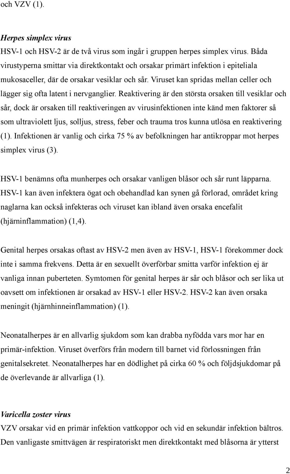 Viruset kan spridas mellan celler och lägger sig ofta latent i nervganglier.