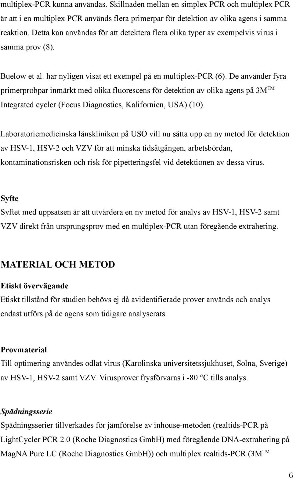 De använder fyra primerprobpar inmärkt med olika fluorescens för detektion av olika agens på 3M TM Integrated cycler (Focus Diagnostics, Kalifornien, USA) (10).