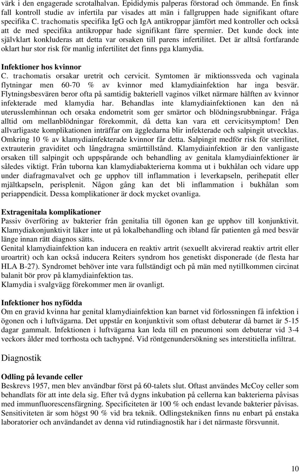 Det kunde dock inte självklart konkluderas att detta var orsaken till parens infertilitet. Det är alltså fortfarande oklart hur stor risk för manlig infertilitet det finns pga klamydia.