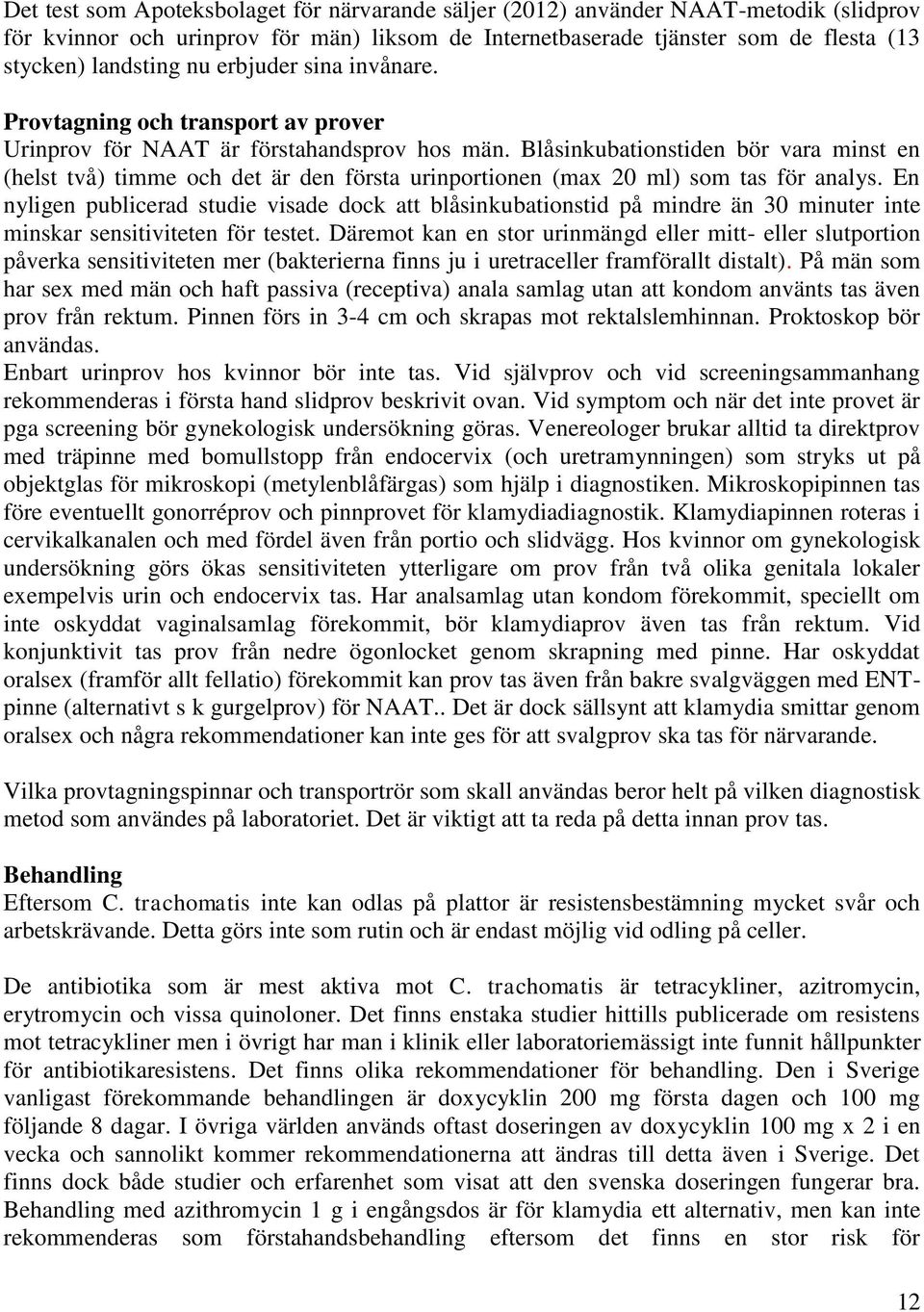 Blåsinkubationstiden bör vara minst en (helst två) timme och det är den första urinportionen (max 20 ml) som tas för analys.