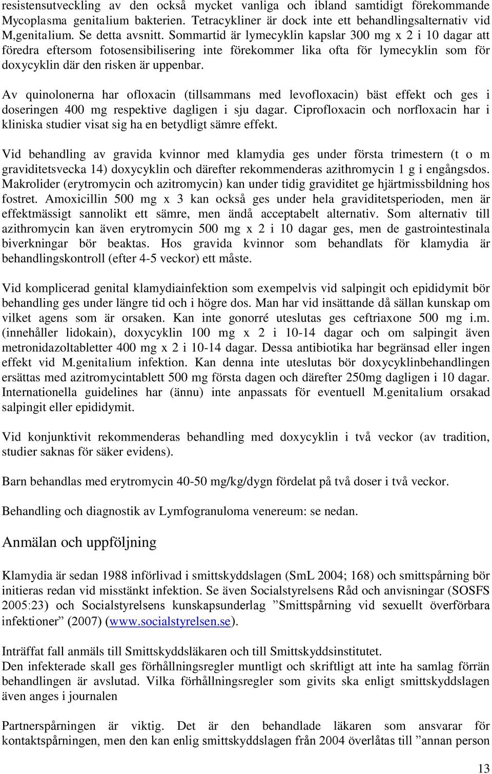 Av quinolonerna har ofloxacin (tillsammans med levofloxacin) bäst effekt och ges i doseringen 400 mg respektive dagligen i sju dagar.