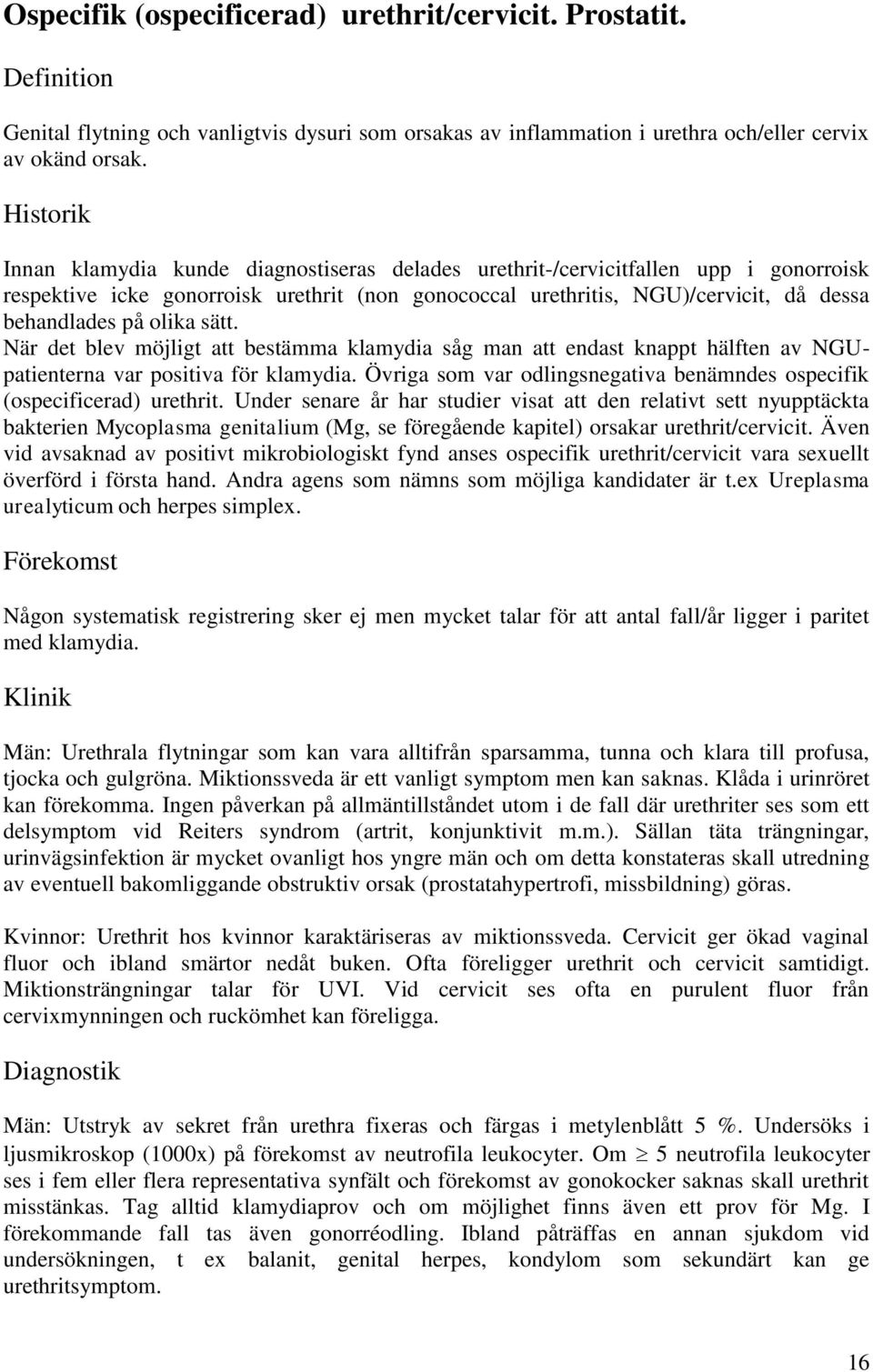 olika sätt. När det blev möjligt att bestämma klamydia såg man att endast knappt hälften av NGUpatienterna var positiva för klamydia.