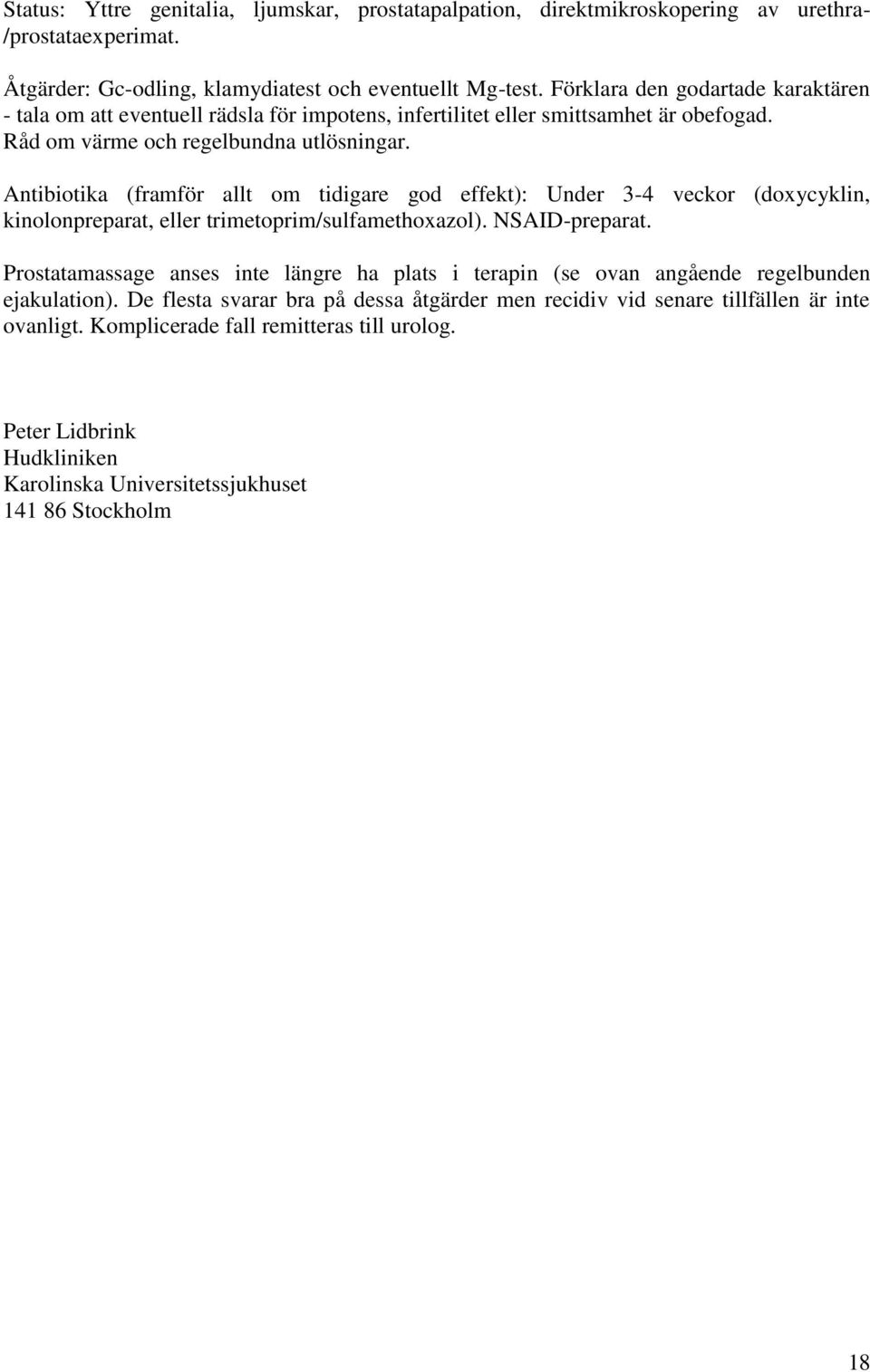 Antibiotika (framför allt om tidigare god effekt): Under 3-4 veckor (doxycyklin, kinolonpreparat, eller trimetoprim/sulfamethoxazol). NSAID-preparat.