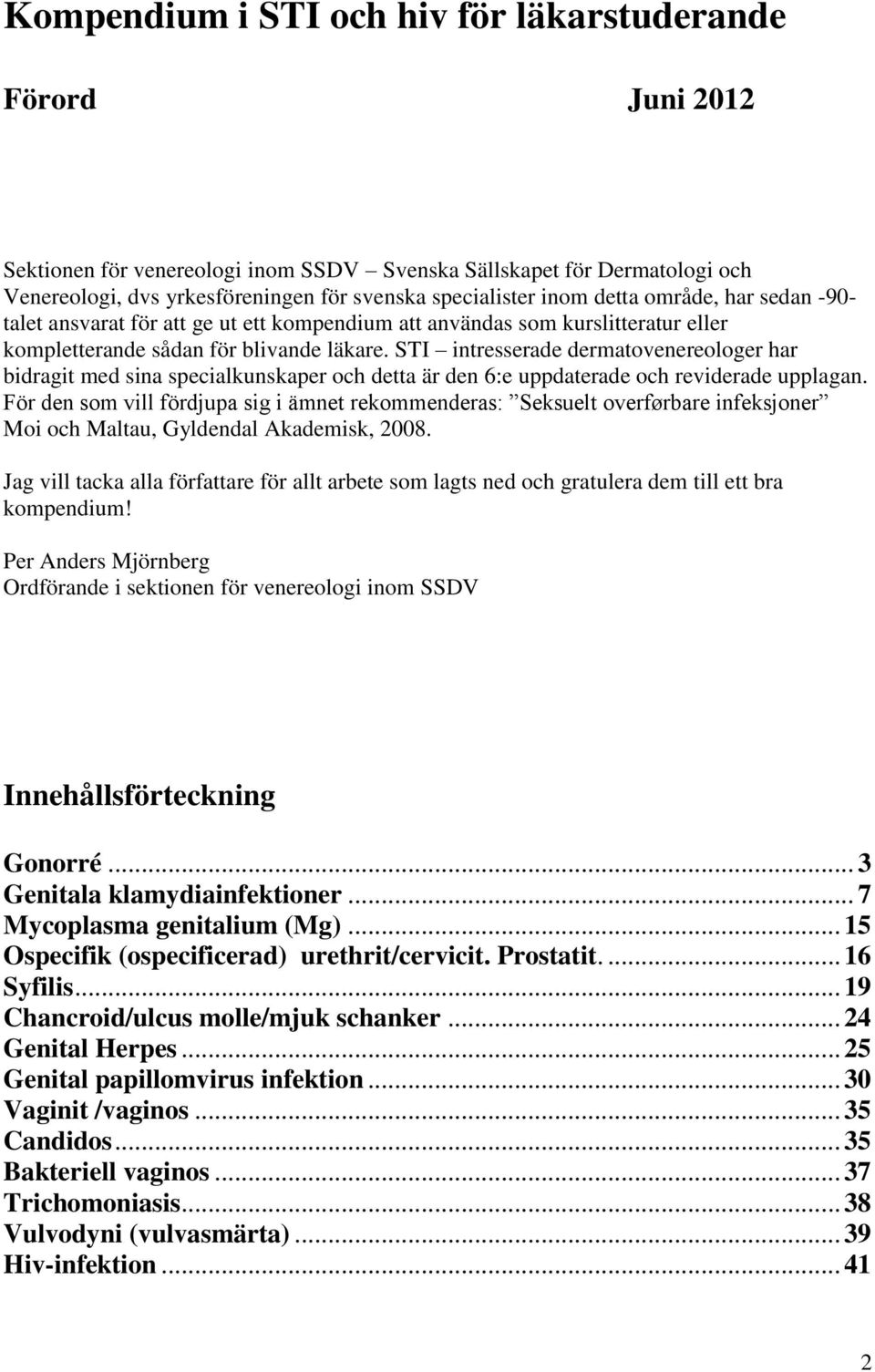 STI intresserade dermatovenereologer har bidragit med sina specialkunskaper och detta är den 6:e uppdaterade och reviderade upplagan.