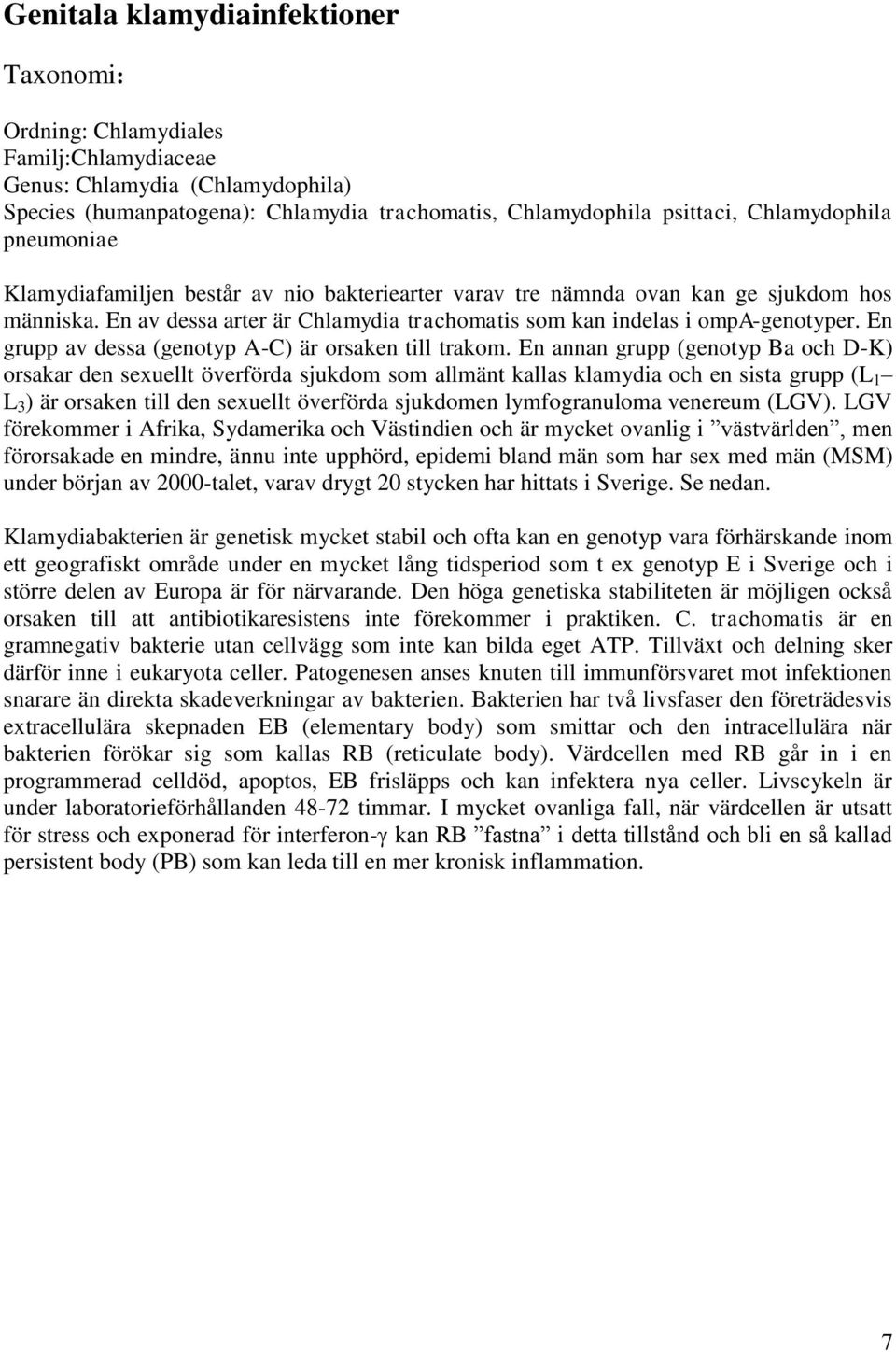 En grupp av dessa (genotyp A-C) är orsaken till trakom.