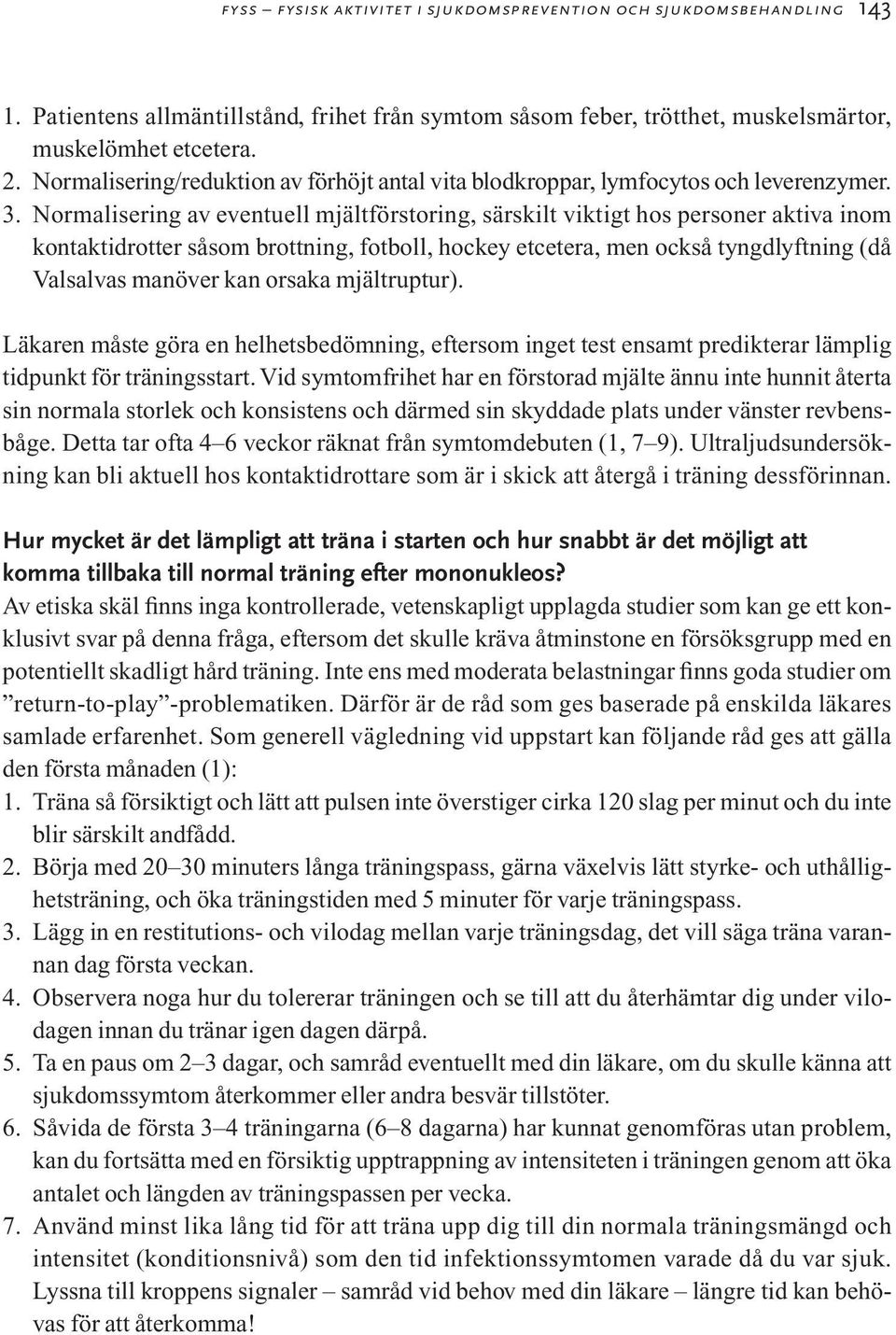 Normalisering av eventuell mjältförstoring, särskilt viktigt hos personer aktiva inom kontaktidrotter såsom brottning, fotboll, hockey etcetera, men också tyngdlyftning (då Valsalvas manöver kan