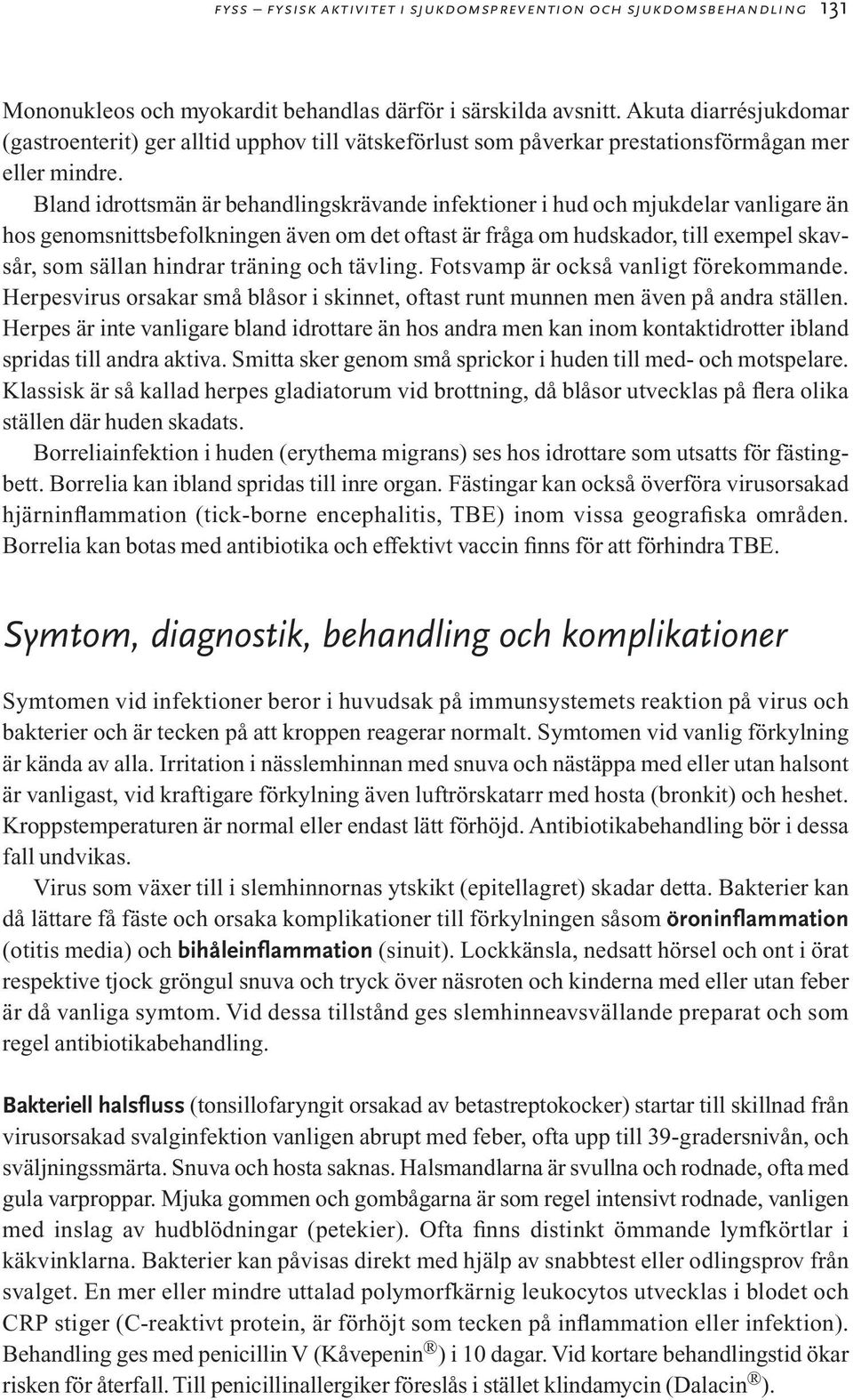 Bland idrottsmän är behandlingskrävande infektioner i hud och mjukdelar vanligare än hos genomsnittsbefolkningen även om det oftast är fråga om hudskador, till exempel skavsår, som sällan hindrar