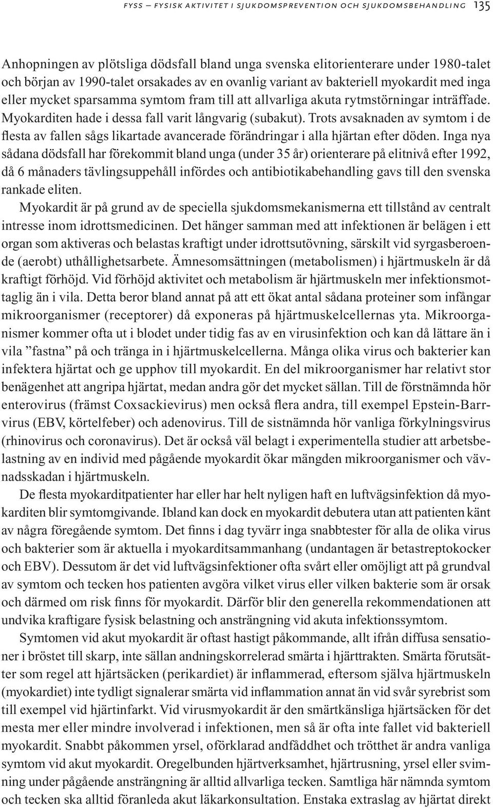 Trots avsaknaden av symtom i de flesta av fallen sågs likartade avancerade förändringar i alla hjärtan efter döden.