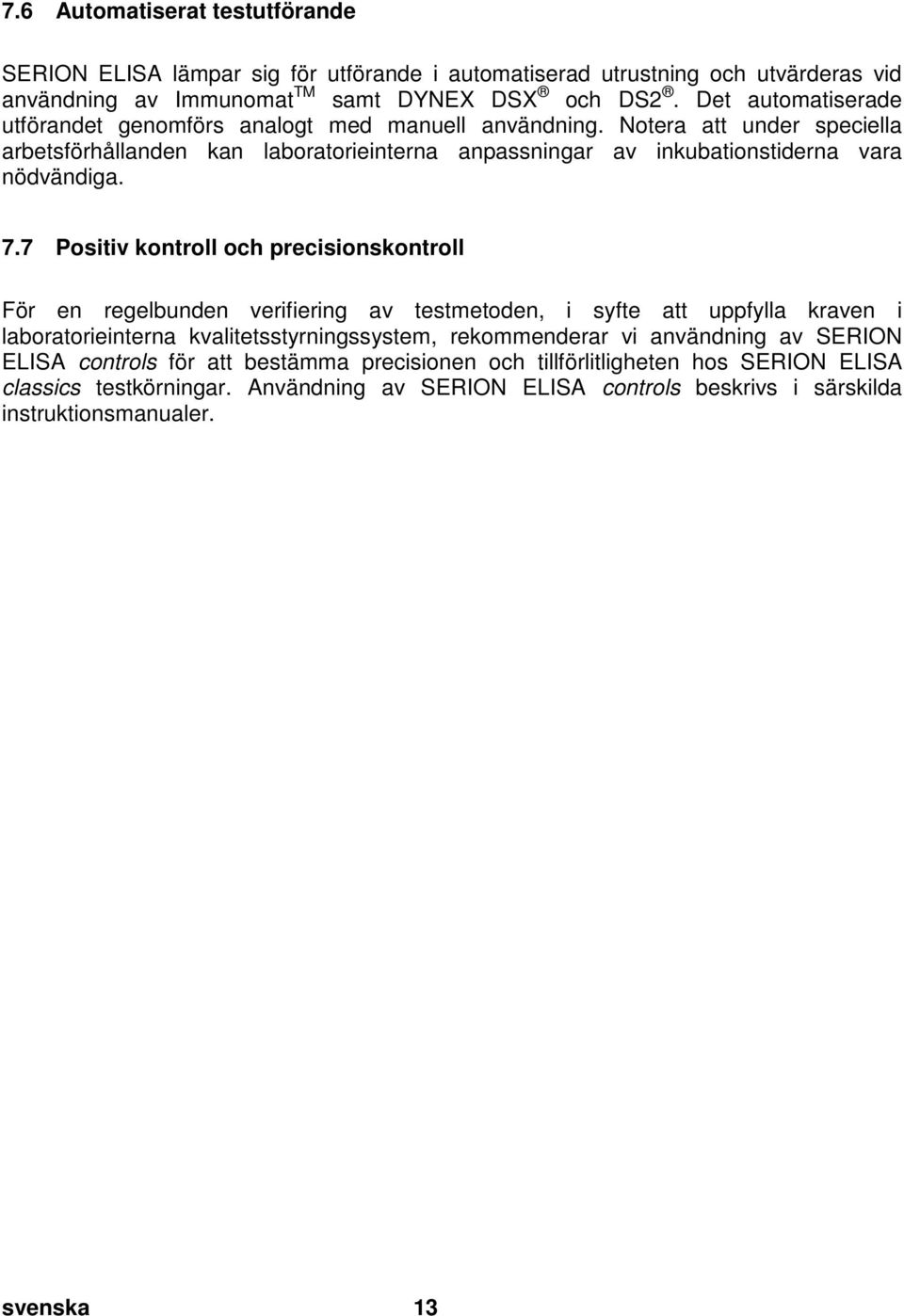 doc @ 11391 @ 1 7.6 Automatiserat testutförande SERION ELISA lämpar sig för utförande i automatiserad utrustning och utvärderas vid användning av Immunomat TM samt DYNEX DSX och DS2.