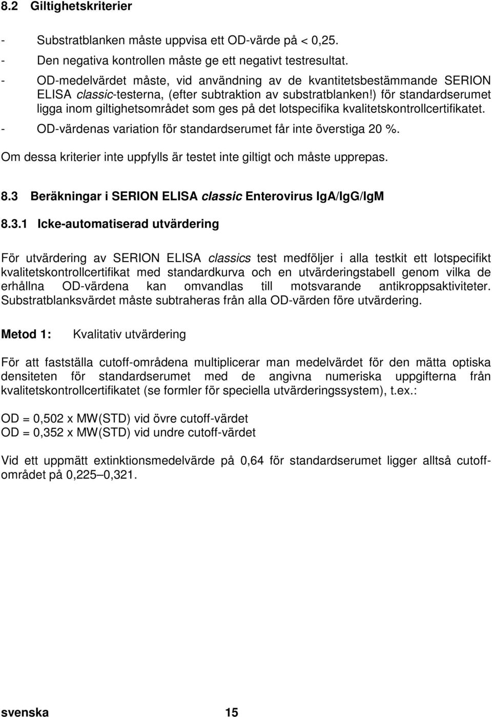 2 Giltighetskriterier - Substratblanken måste uppvisa ett OD-värde på < 0,25. - Den negativa kontrollen måste ge ett negativt testresultat.