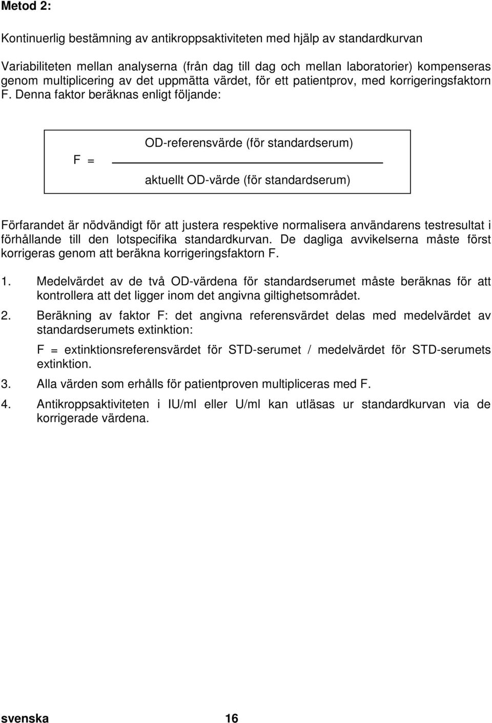 doc @ 21421 @ Kontinuerlig bestämning av antikroppsaktiviteten med hjälp av standardkurvan Variabiliteten mellan analyserna (från dag till dag och mellan laboratorier) kompenseras genom