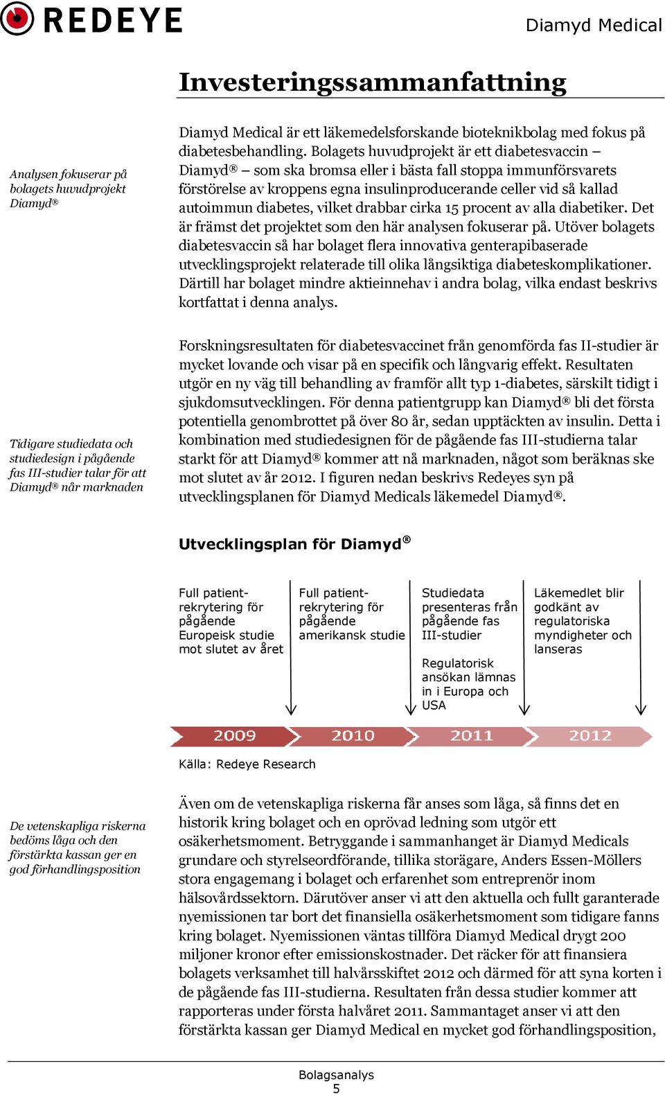 vilket drabbar cirka 15 procent av alla diabetiker. Det är främst det projektet som den här analysen fokuserar på.