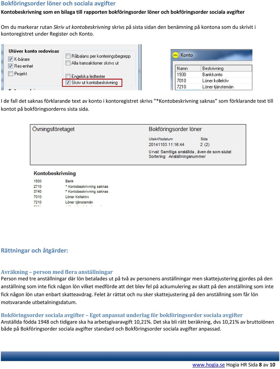 I de fall det saknas förklarande text av konto i kontoregistret skrivs *Kontobeskrivning saknas som förklarande text till kontot på bokföringsorderns sista sida.