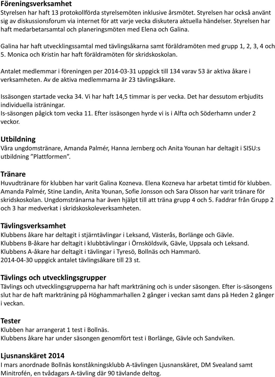 Galina har haft utvecklingssamtal med tävlingsåkarna samt föräldramöten med grupp 1, 2, 3, 4 och 5. Monica och Kristin har haft föräldramöten för skridskoskolan.