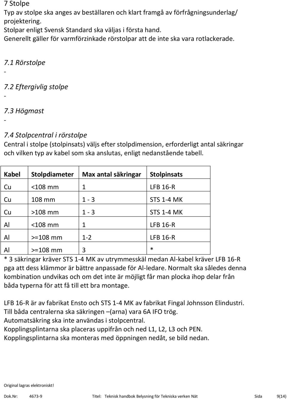 4 Stolpcentral i rörstolpe Central i stolpe (stolpinsats) väljs efter stolpdimension, erforderligt antal säkringar och vilken typ av kabel som ska anslutas, enligt nedanstående tabell.