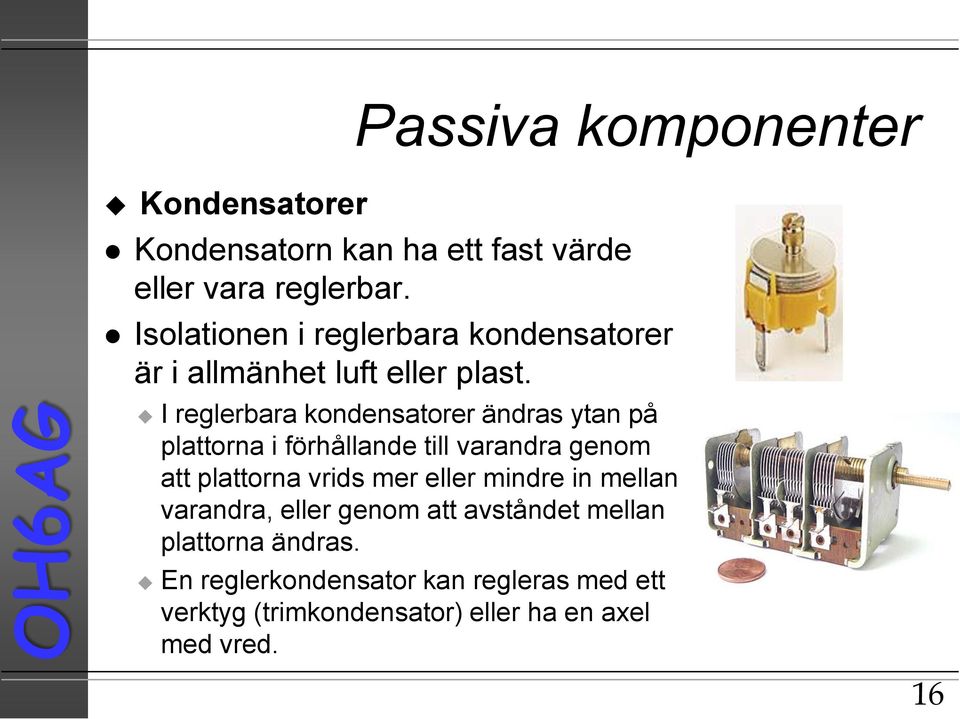 I reglerbara kondensatorer ändras ytan på plattorna i förhållande till varandra genom att plattorna vrids mer