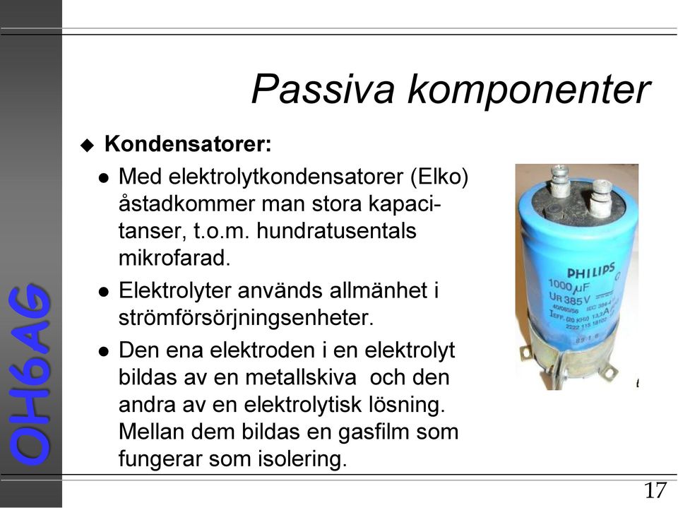 Elektrolyter används allmänhet i strömförsörjningsenheter.