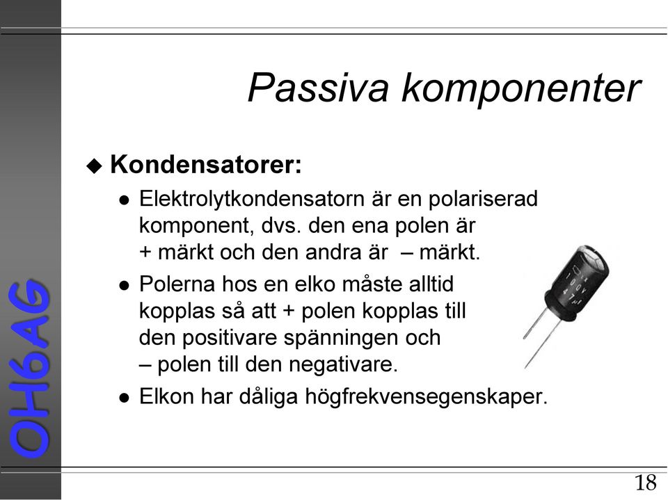 Polerna hos en elko måste alltid kopplas så att + polen kopplas till den