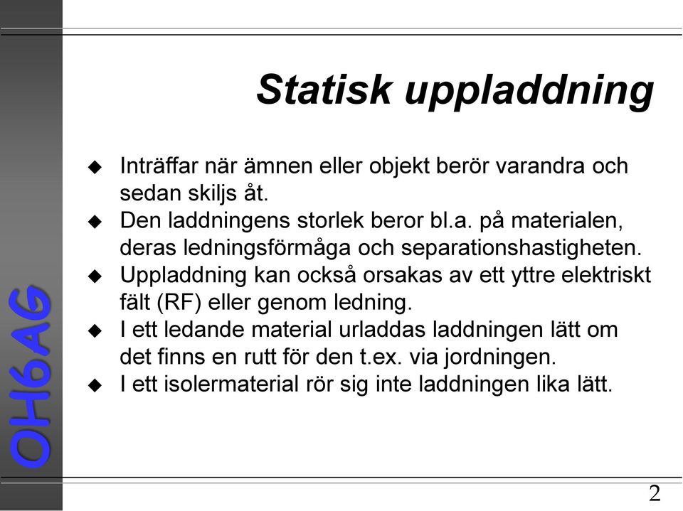 Uppladdning kan också orsakas av ett yttre elektriskt fält (RF) eller genom ledning.