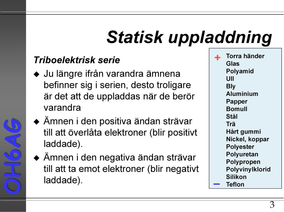 Ämnen i den negativa ändan strävar till att ta emot elektroner (blir negativt laddade).