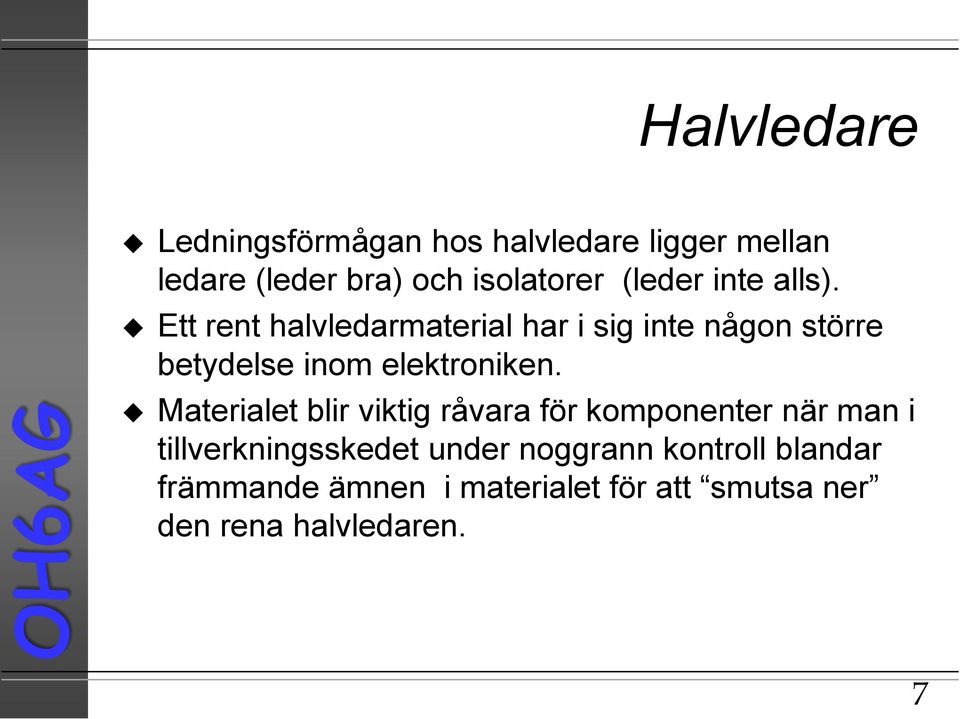 Ett rent halvledarmaterial har i sig inte någon större betydelse inom elektroniken.